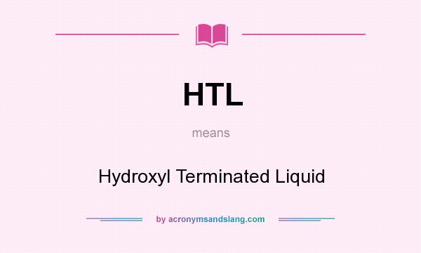 What does HTL mean? It stands for Hydroxyl Terminated Liquid