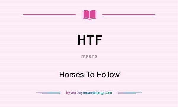 What does HTF mean? It stands for Horses To Follow