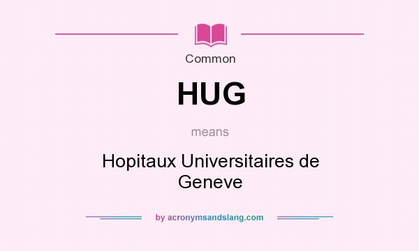 What does HUG mean? It stands for Hopitaux Universitaires de Geneve