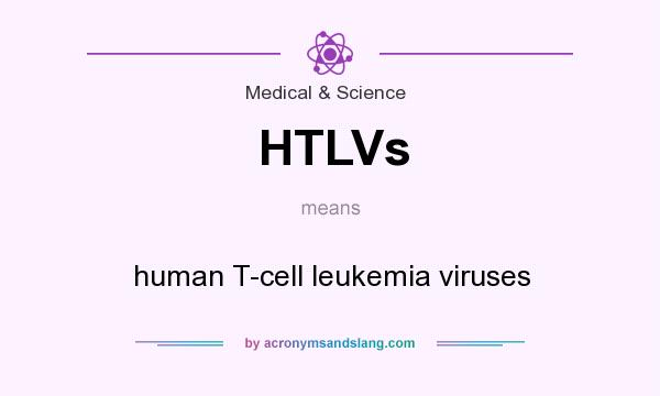 What does HTLVs mean? It stands for human T-cell leukemia viruses