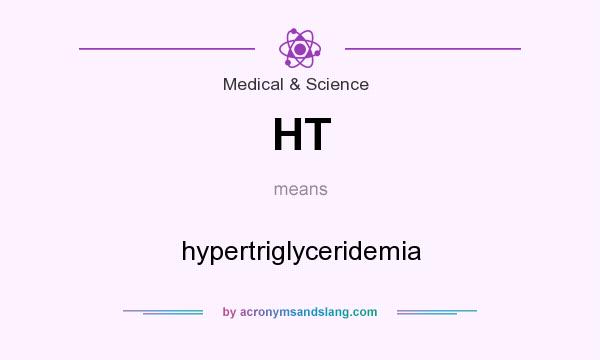What does HT mean? It stands for hypertriglyceridemia