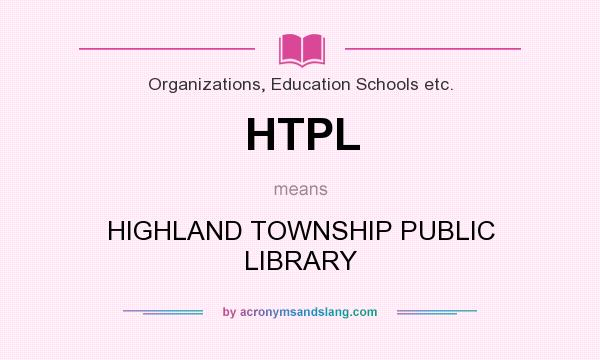 What does HTPL mean? It stands for HIGHLAND TOWNSHIP PUBLIC LIBRARY
