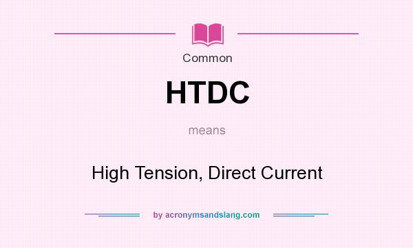 What does HTDC mean? It stands for High Tension, Direct Current