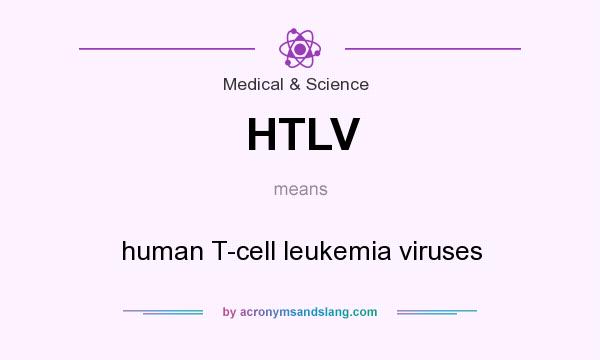 What does HTLV mean? It stands for human T-cell leukemia viruses