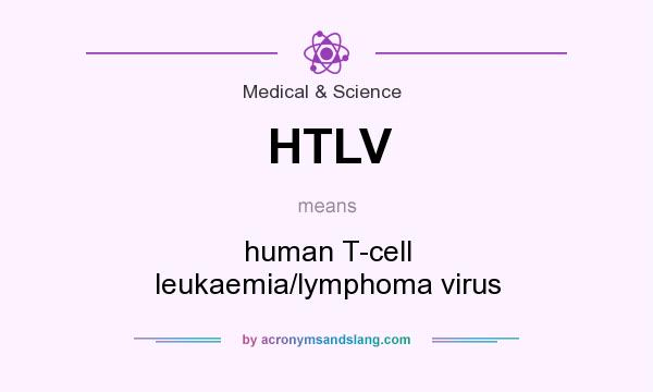 What does HTLV mean? It stands for human T-cell leukaemia/lymphoma virus