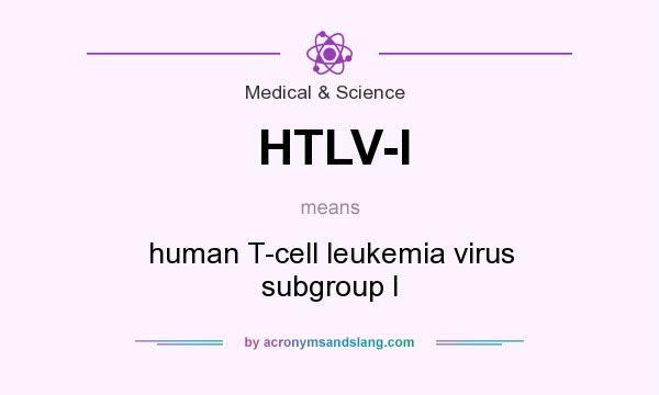 What does HTLV-I mean? It stands for human T-cell leukemia virus subgroup I