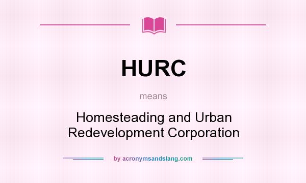 What does HURC mean? It stands for Homesteading and Urban Redevelopment Corporation