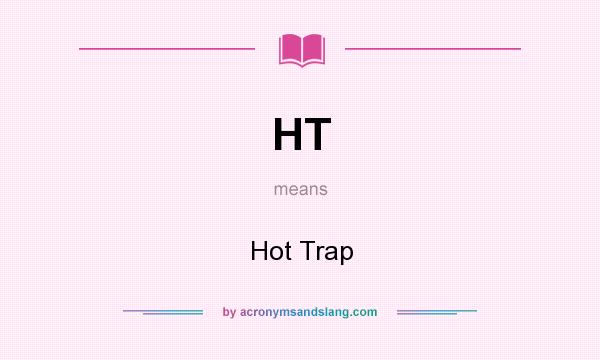 What does HT mean? It stands for Hot Trap