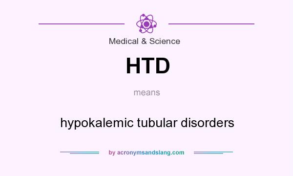 What does HTD mean? It stands for hypokalemic tubular disorders