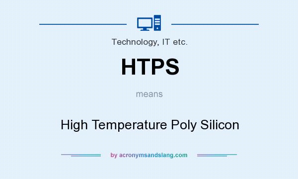 What does HTPS mean? It stands for High Temperature Poly Silicon