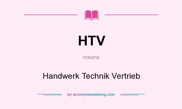 What does HTV mean? It stands for Handwerk Technik Vertrieb