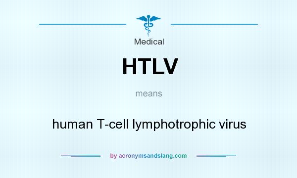 What does HTLV mean? It stands for human T-cell lymphotrophic virus