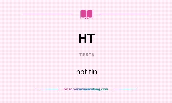 What does HT mean? It stands for hot tin