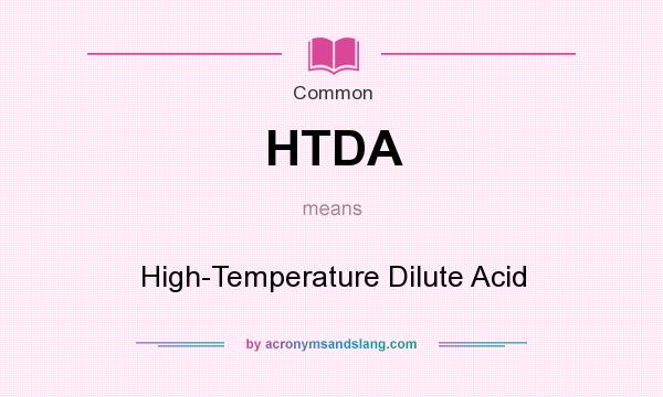 What does HTDA mean? It stands for High-Temperature Dilute Acid