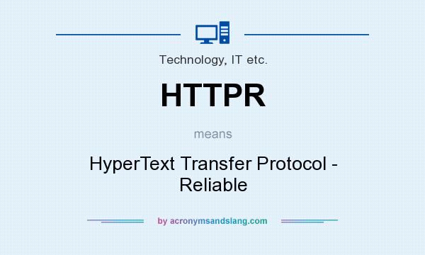 What does HTTPR mean? It stands for HyperText Transfer Protocol - Reliable