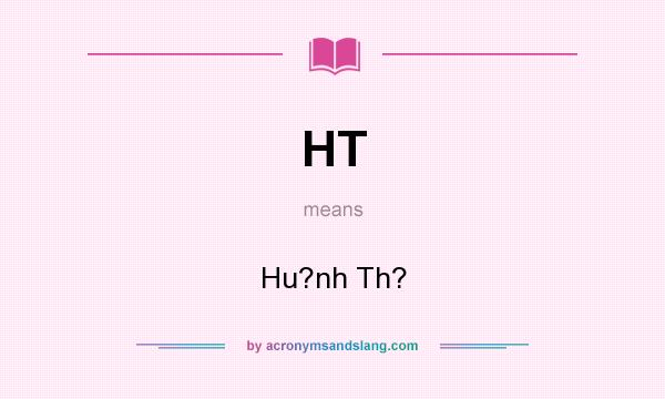What does HT mean? It stands for Hu?nh Th?