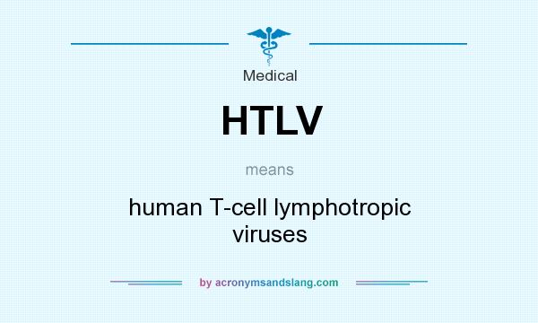 What does HTLV mean? It stands for human T-cell lymphotropic viruses