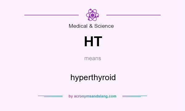 What does HT mean? It stands for hyperthyroid