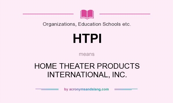 What does HTPI mean? It stands for HOME THEATER PRODUCTS INTERNATIONAL, INC.