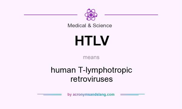 What does HTLV mean? It stands for human T-lymphotropic retroviruses