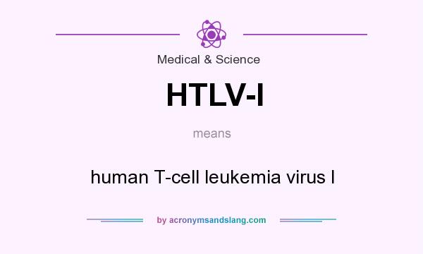 What does HTLV-I mean? It stands for human T-cell leukemia virus I