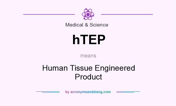 What does hTEP mean? It stands for Human Tissue Engineered Product