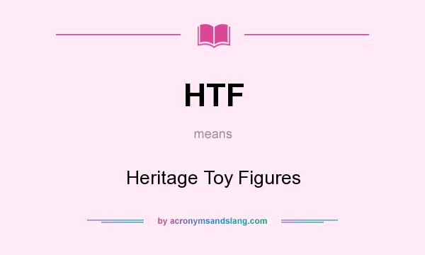 What does HTF mean? It stands for Heritage Toy Figures