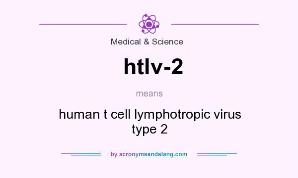 What does htlv-2 mean? It stands for human t cell lymphotropic virus type 2