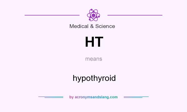 What does HT mean? It stands for hypothyroid