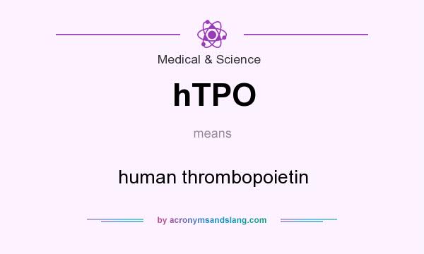 What does hTPO mean? It stands for human thrombopoietin