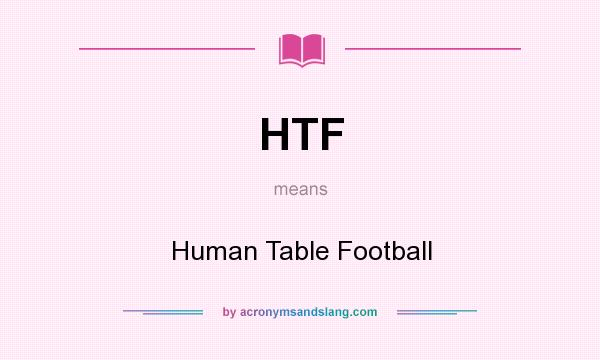 What does HTF mean? It stands for Human Table Football