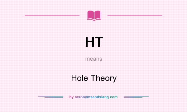 What does HT mean? It stands for Hole Theory