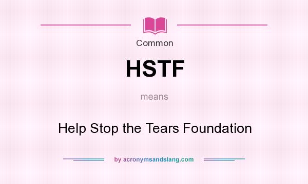 What does HSTF mean? It stands for Help Stop the Tears Foundation