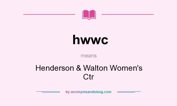 What does hwwc mean? It stands for Henderson & Walton Women`s Ctr