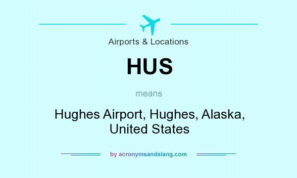 What does HUS mean? It stands for Hughes Airport, Hughes, Alaska, United States