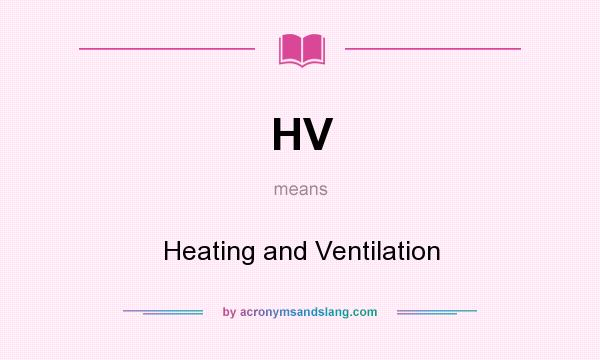 What does HV mean? It stands for Heating and Ventilation