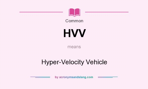 What does HVV mean? It stands for Hyper-Velocity Vehicle