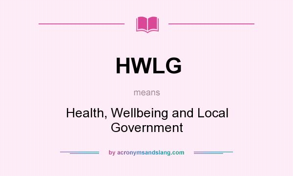 What does HWLG mean? It stands for Health, Wellbeing and Local Government