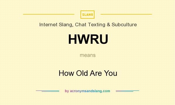 What does HWRU mean? It stands for How Old Are You