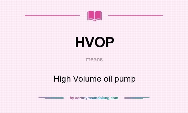 What does HVOP mean? It stands for High Volume oil pump