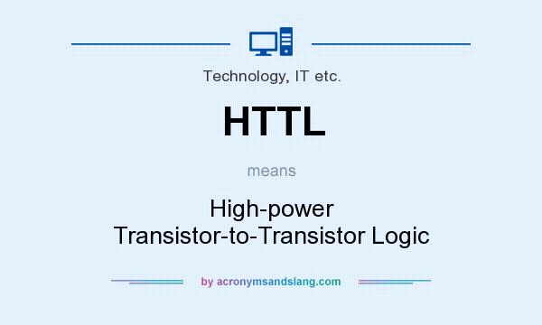 What does HTTL mean? It stands for High-power Transistor-to-Transistor Logic