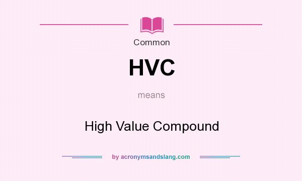 What does HVC mean? It stands for High Value Compound