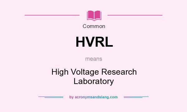 What does HVRL mean? It stands for High Voltage Research Laboratory