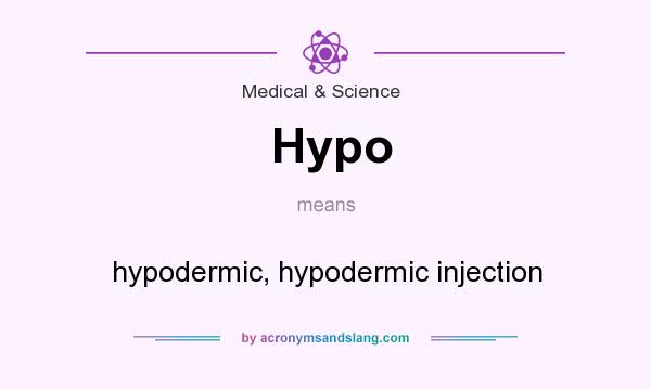 What does Hypo mean? It stands for hypodermic, hypodermic injection