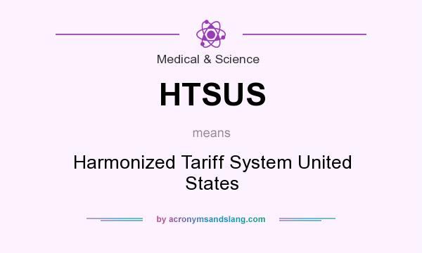 What does HTSUS mean? It stands for Harmonized Tariff System United States