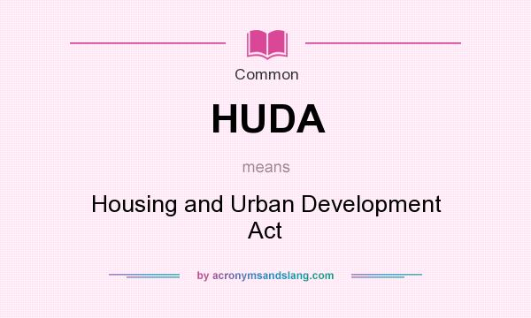 What does HUDA mean? It stands for Housing and Urban Development Act
