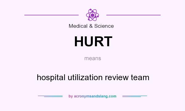 What does HURT mean? It stands for hospital utilization review team