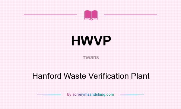 What does HWVP mean? It stands for Hanford Waste Verification Plant