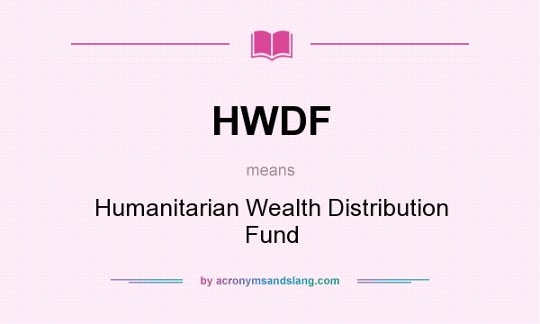 What does HWDF mean? It stands for Humanitarian Wealth Distribution Fund