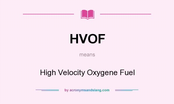 What does HVOF mean? It stands for High Velocity Oxygene Fuel